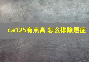 ca125有点高 怎么排除癌症